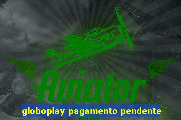 globoplay pagamento pendente